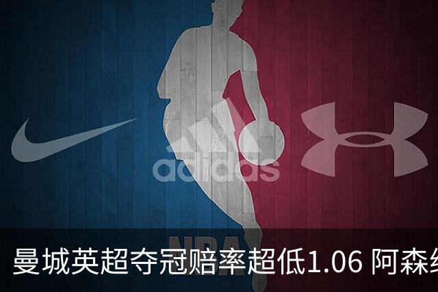 曼城英超夺冠赔率超低1.06 阿森纳唯有盼奇迹