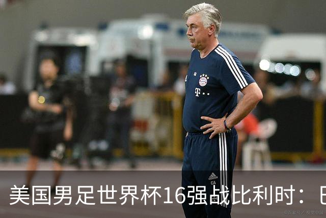 美国男足世界杯16强战比利时：巴洛贡解禁领衔，波切蒂诺坚持“不变应万变”！