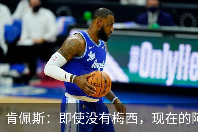 肯佩斯：即使没有梅西，现在的阿根廷队也非常强大